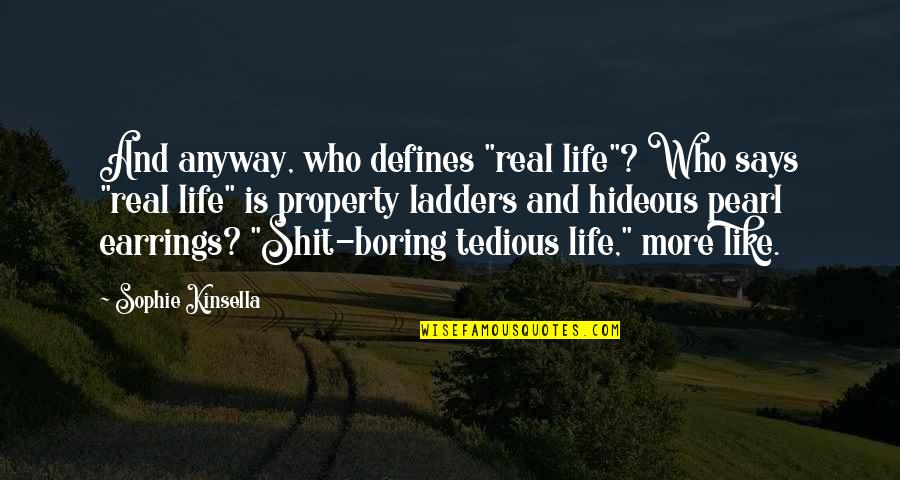 Pearl Earrings Quotes By Sophie Kinsella: And anyway, who defines "real life"? Who says