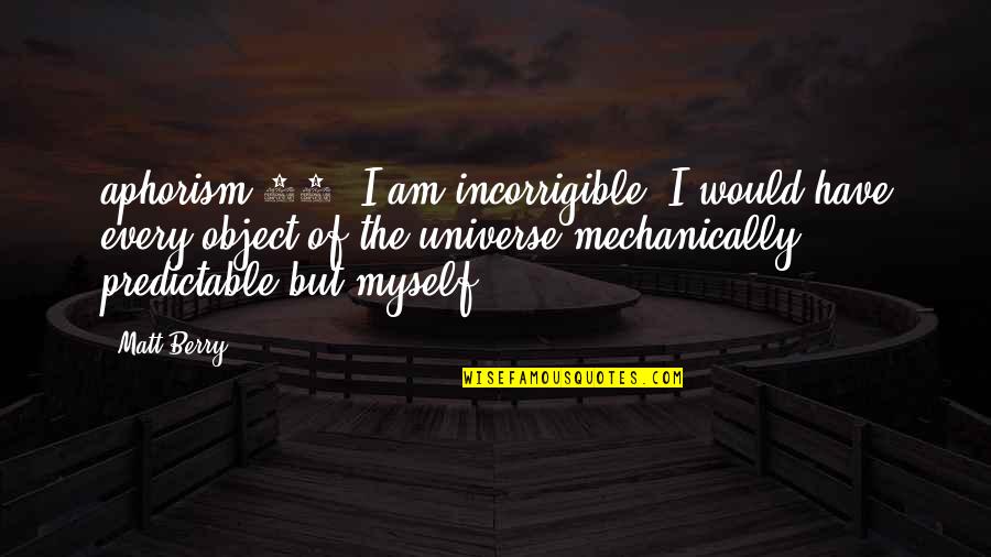 Pearl From The Scarlet Letter Quotes By Matt Berry: aphorism 90: I am incorrigible. I would have