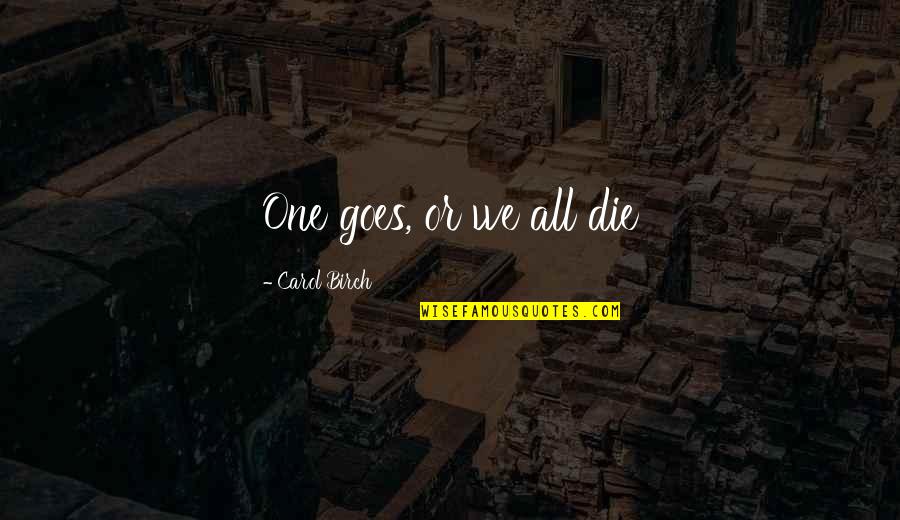 Pearl Gem Quotes By Carol Birch: One goes, or we all die