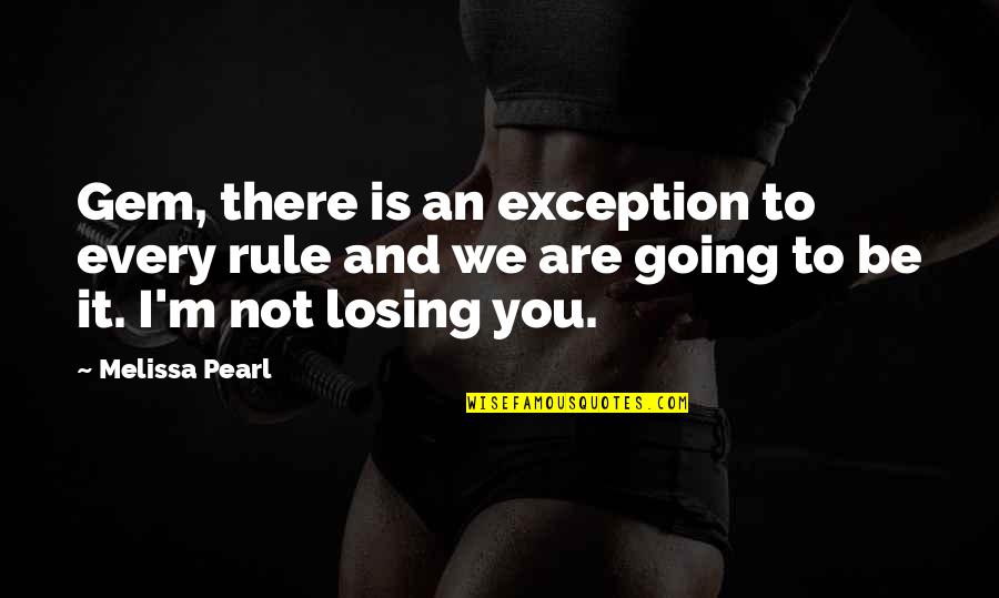 Pearl Gem Quotes By Melissa Pearl: Gem, there is an exception to every rule