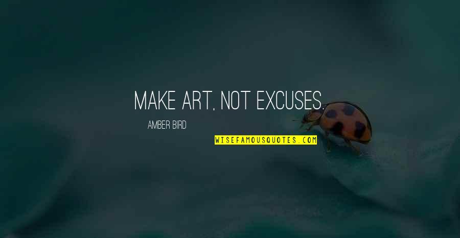 Pearl Harbor 12 7 1941 Quotes By Amber Bird: Make art, not excuses. Pearl Harbor 12 7 1941 Quotes By Amber Bird: Make art, not excuses.