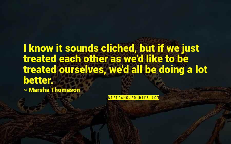 Pearl Harbor 12 7 1941 Quotes By Marsha Thomason: I know it sounds cliched, but if we Pearl Harbor 12 7 1941 Quotes By Marsha Thomason: I know it sounds cliched, but if we