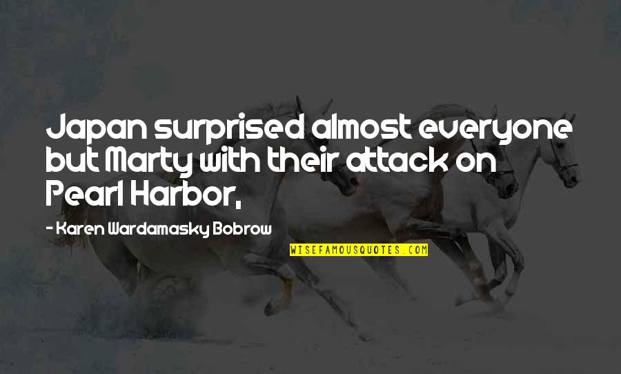 Pearl Harbor Attack Quotes By Karen Wardamasky Bobrow: Japan surprised almost everyone but Marty with their