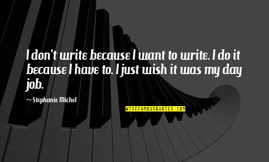 Pearl Harbor Bombing Quotes By Stephanie Michel: I don't write because I want to write.