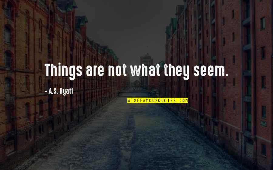 Pearl Harbor Survivor Quotes By A.S. Byatt: Things are not what they seem. Pearl Harbor Survivor Quotes By A.S. Byatt: Things are not what they seem.