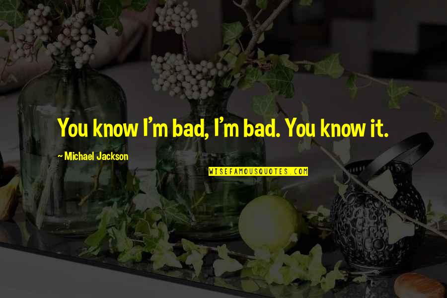 Pearl Harbour Movie Famous Quotes By Michael Jackson: You know I'm bad, I'm bad. You know