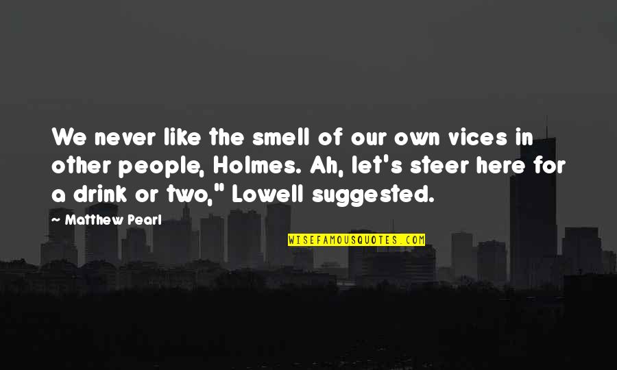 Pearl In The Pearl Quotes By Matthew Pearl: We never like the smell of our own Pearl In The Pearl Quotes By Matthew Pearl: We never like the smell of our own