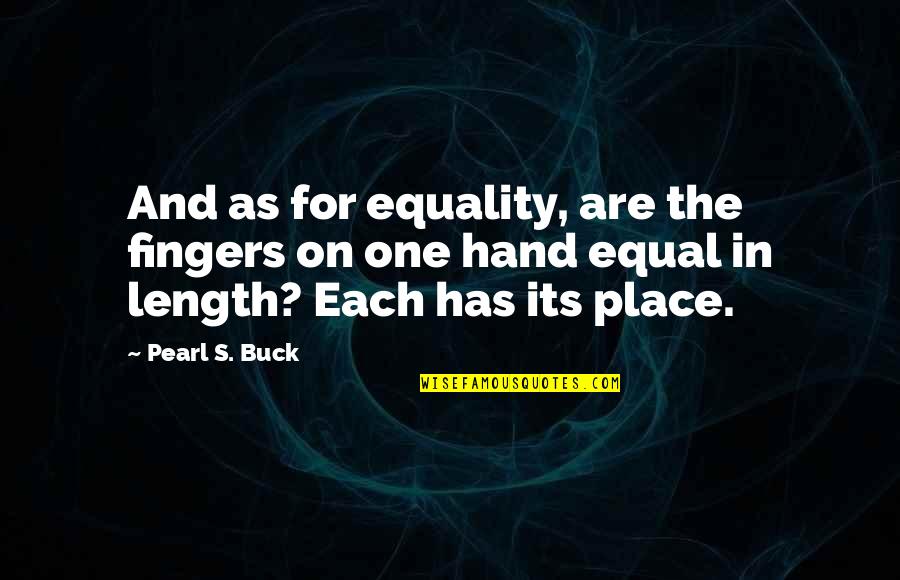 Pearl In The Pearl Quotes By Pearl S. Buck: And as for equality, are the fingers on Pearl In The Pearl Quotes By Pearl S. Buck: And as for equality, are the fingers on