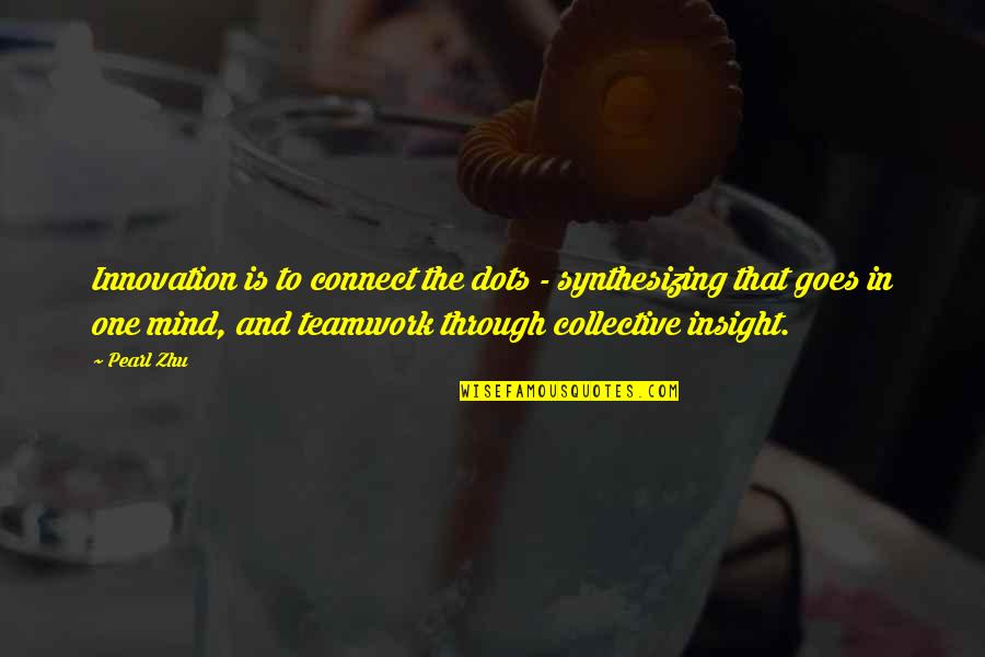 Pearl In The Pearl Quotes By Pearl Zhu: Innovation is to connect the dots - synthesizing Pearl In The Pearl Quotes By Pearl Zhu: Innovation is to connect the dots - synthesizing