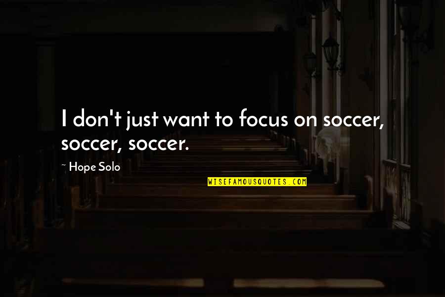 Pearl In The Sand Quotes By Hope Solo: I don't just want to focus on soccer,