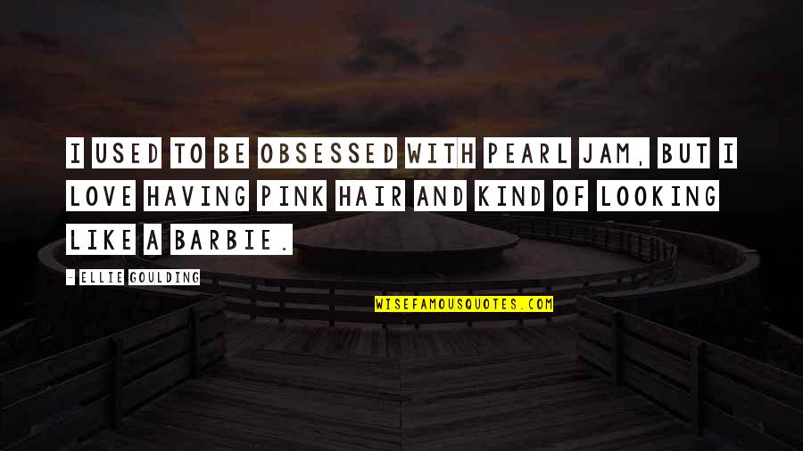 Pearl Jam Best Love Quotes By Ellie Goulding: I used to be obsessed with Pearl Jam,