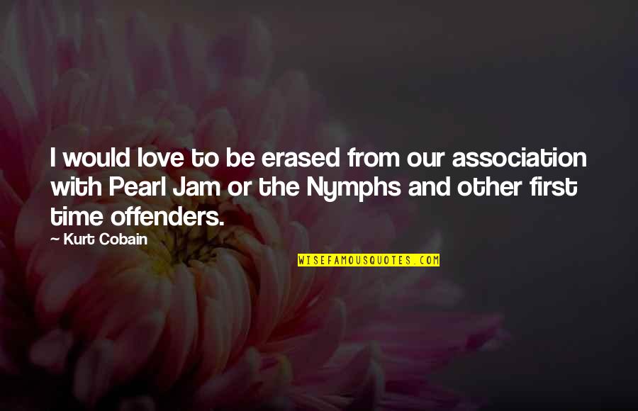 Pearl Jam Best Love Quotes By Kurt Cobain: I would love to be erased from our