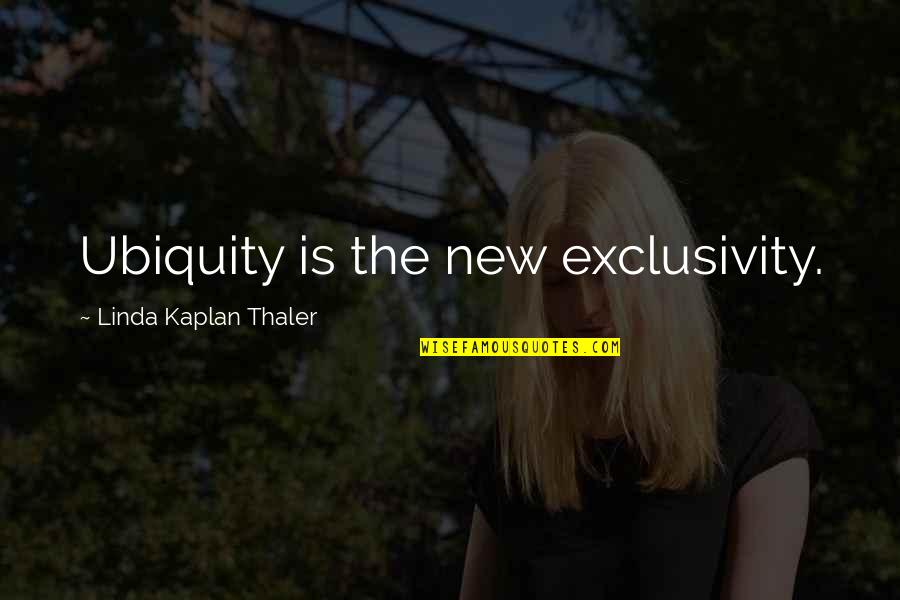 Pearl Landlord Quotes By Linda Kaplan Thaler: Ubiquity is the new exclusivity. Pearl Landlord Quotes By Linda Kaplan Thaler: Ubiquity is the new exclusivity.