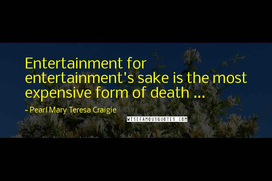 Pearl Mary Teresa Craigie quotes: Entertainment for entertainment's sake is the most expensive form of death ...