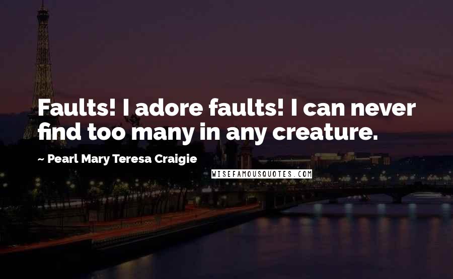 Pearl Mary Teresa Craigie quotes: Faults! I adore faults! I can never find too many in any creature.
