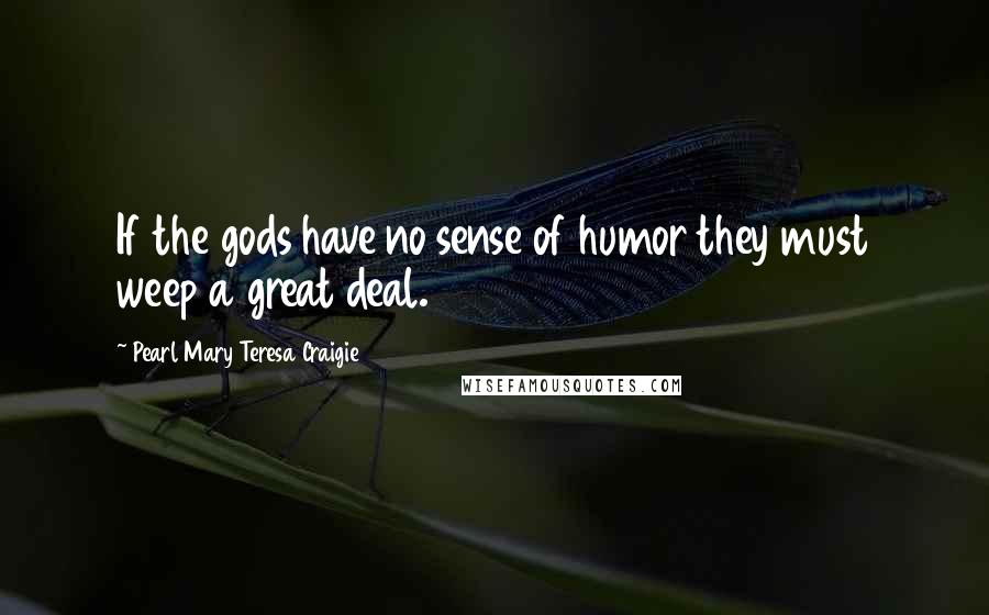 Pearl Mary Teresa Craigie quotes: If the gods have no sense of humor they must weep a great deal.