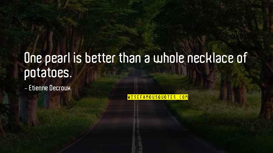 Pearl Necklace Quotes By Etienne Decroux: One pearl is better than a whole necklace