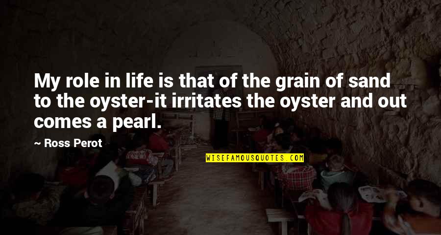 Pearl Oyster Quotes By Ross Perot: My role in life is that of the