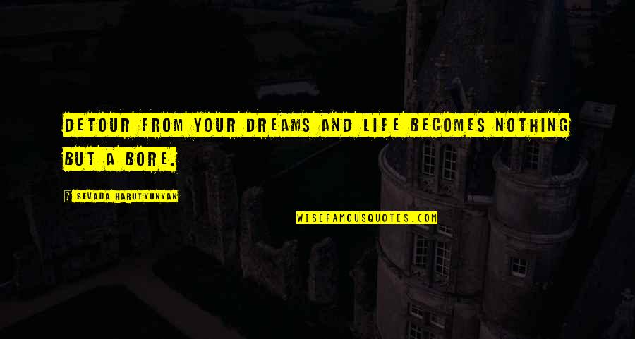 Pearl Oyster Quotes By Sevada Harutyunyan: Detour from your dreams and life becomes nothing