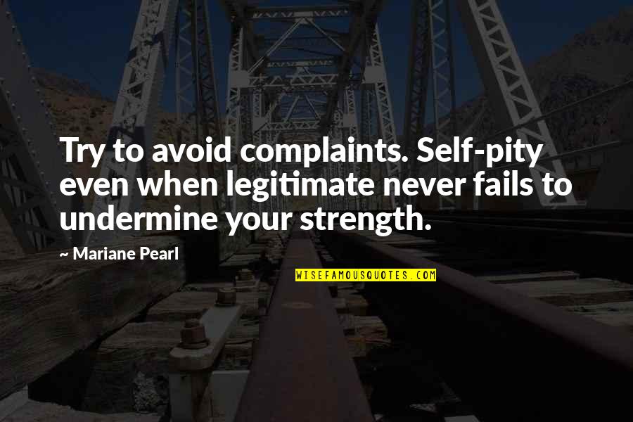 Pearl Quotes By Mariane Pearl: Try to avoid complaints. Self-pity even when legitimate