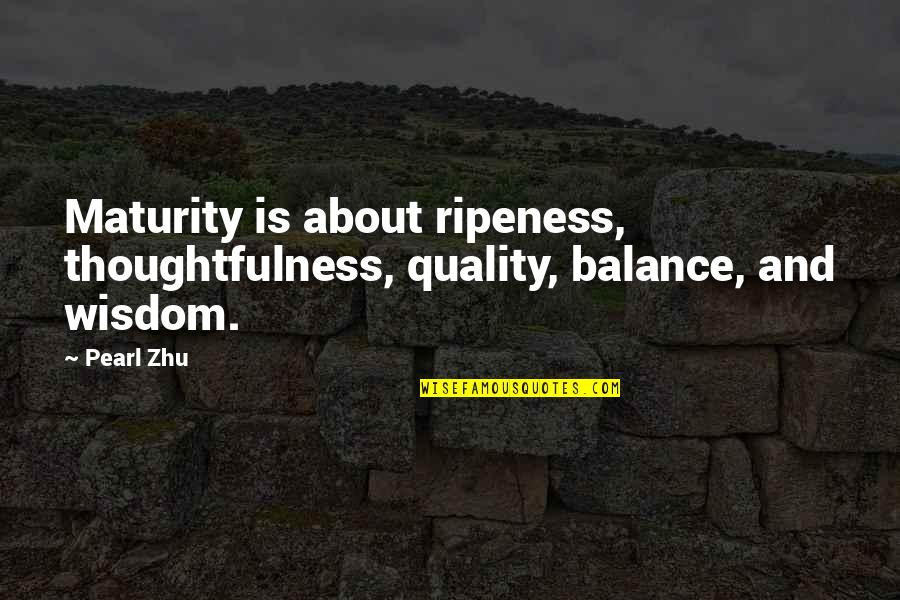 Pearl Quotes By Pearl Zhu: Maturity is about ripeness, thoughtfulness, quality, balance, and
