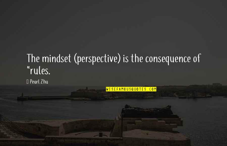 Pearl Quotes By Pearl Zhu: The mindset (perspective) is the consequence of "rules.