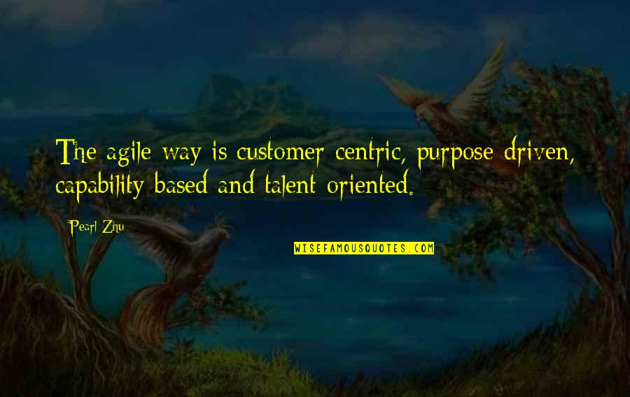 Pearl Quotes By Pearl Zhu: The agile way is customer-centric, purpose-driven, capability-based and