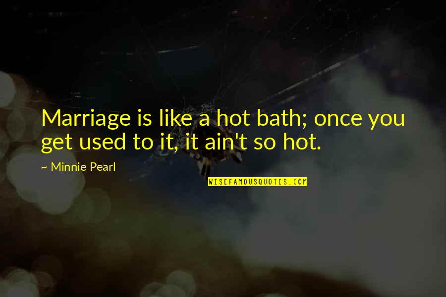 Pearl Wedding Quotes By Minnie Pearl: Marriage is like a hot bath; once you