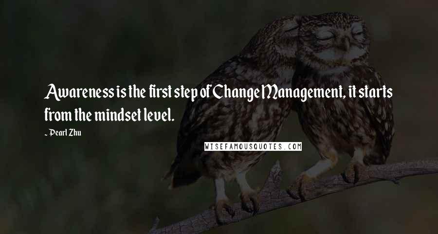 Pearl Zhu quotes: Awareness is the first step of Change Management, it starts from the mindset level.