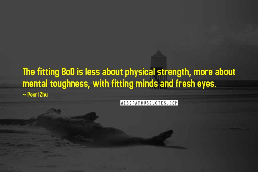 Pearl Zhu quotes: The fitting BoD is less about physical strength, more about mental toughness, with fitting minds and fresh eyes.