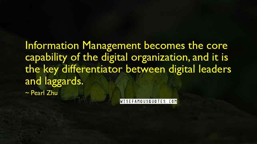 Pearl Zhu quotes: Information Management becomes the core capability of the digital organization, and it is the key differentiator between digital leaders and laggards.