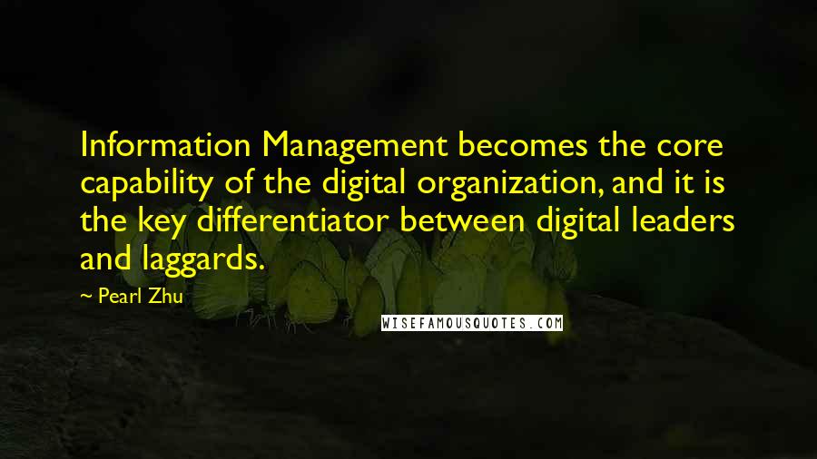 Pearl Zhu quotes: Information Management becomes the core capability of the digital organization, and it is the key differentiator between digital leaders and laggards. Pearl Zhu quotes: Information Management becomes the core capability of the digital organization, and it is the key differentiator between digital leaders and laggards.