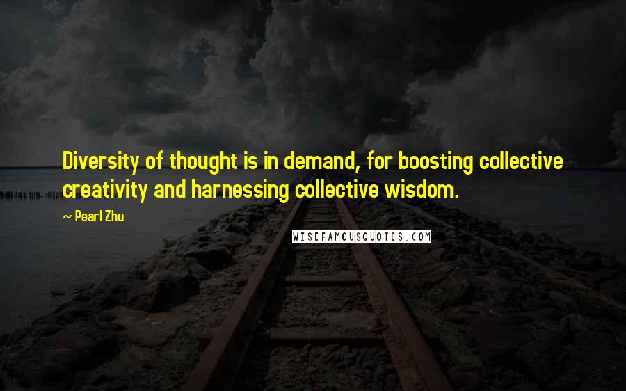 Pearl Zhu quotes: Diversity of thought is in demand, for boosting collective creativity and harnessing collective wisdom. Pearl Zhu quotes: Diversity of thought is in demand, for boosting collective creativity and harnessing collective wisdom.