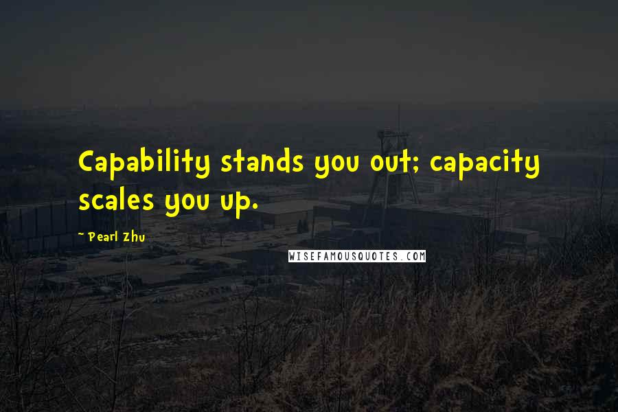 Pearl Zhu quotes: Capability stands you out; capacity scales you up.