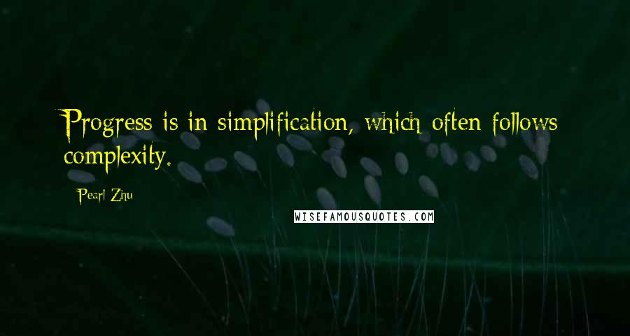 Pearl Zhu quotes: Progress is in simplification, which often follows complexity.