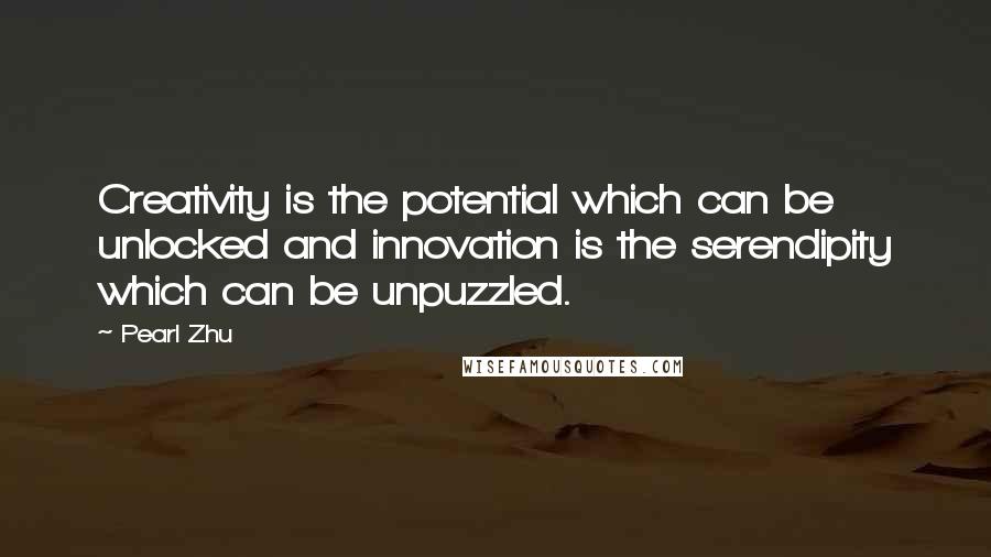 Pearl Zhu quotes: Creativity is the potential which can be unlocked and innovation is the serendipity which can be unpuzzled. Pearl Zhu quotes: Creativity is the potential which can be unlocked and innovation is the serendipity which can be unpuzzled.