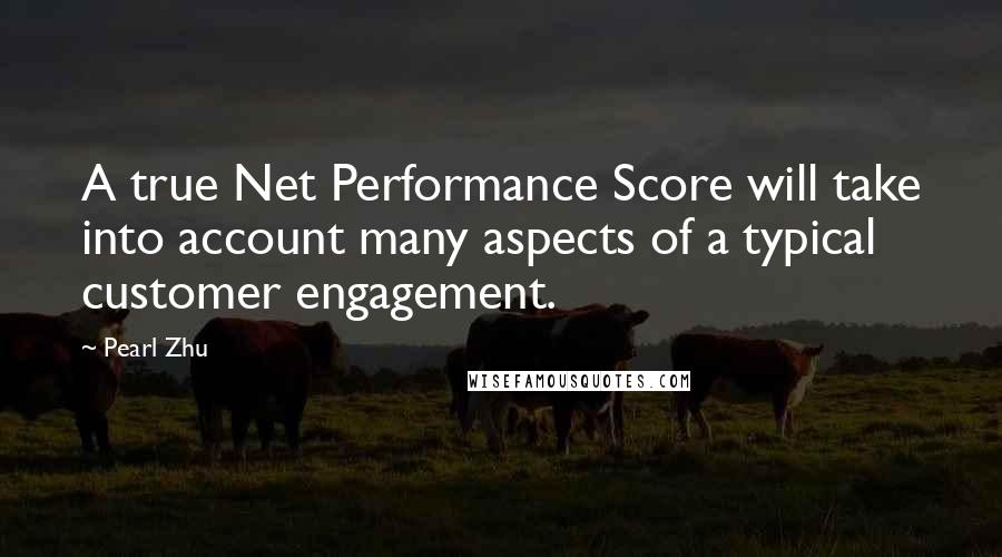 Pearl Zhu quotes: A true Net Performance Score will take into account many aspects of a typical customer engagement.