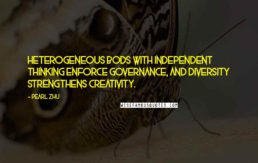 Pearl Zhu quotes: Heterogeneous BoDs with independent thinking enforce governance, and diversity strengthens creativity.