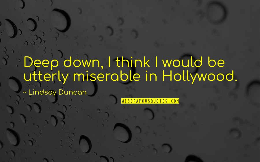 Pearlberg Monness Quotes By Lindsay Duncan: Deep down, I think I would be utterly