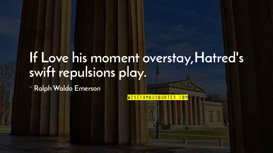 Pearled Quotes By Ralph Waldo Emerson: If Love his moment overstay,Hatred's swift repulsions play.