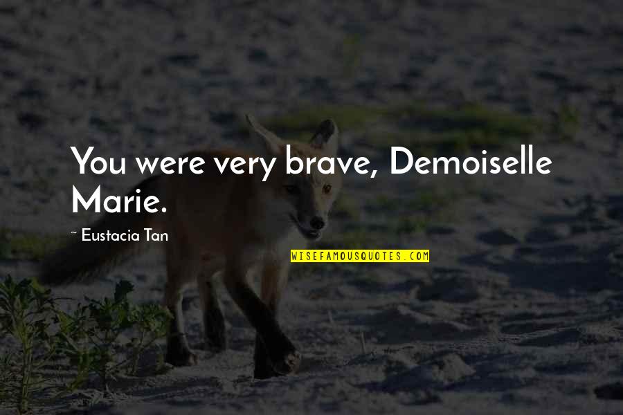 Pearlene Garcia Quotes By Eustacia Tan: You were very brave, Demoiselle Marie.