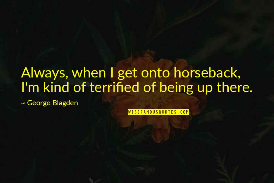 Pearlene Garcia Quotes By George Blagden: Always, when I get onto horseback, I'm kind