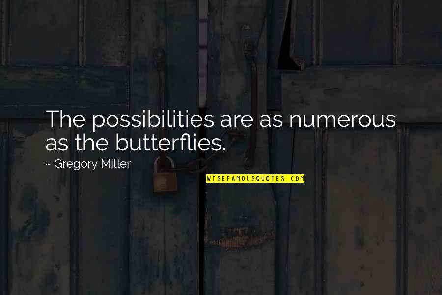 Pearlescent Quotes By Gregory Miller: The possibilities are as numerous as the butterflies.