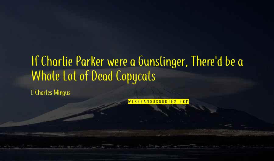 Pearlies Quotes By Charles Mingus: If Charlie Parker were a Gunslinger, There'd be
