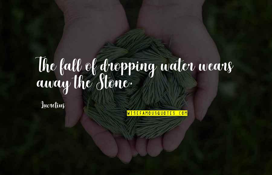 Pearlies Quotes By Lucretius: The fall of dropping water wears away the