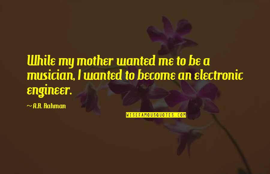 Pearline Okumakpeyi Quotes By A.R. Rahman: While my mother wanted me to be a Pearline Okumakpeyi Quotes By A.R. Rahman: While my mother wanted me to be a