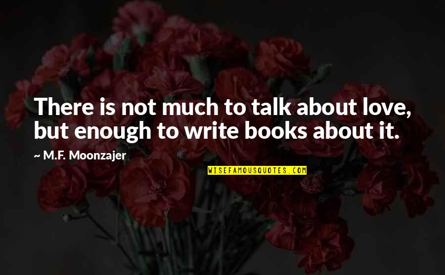Pearline Okumakpeyi Quotes By M.F. Moonzajer: There is not much to talk about love,