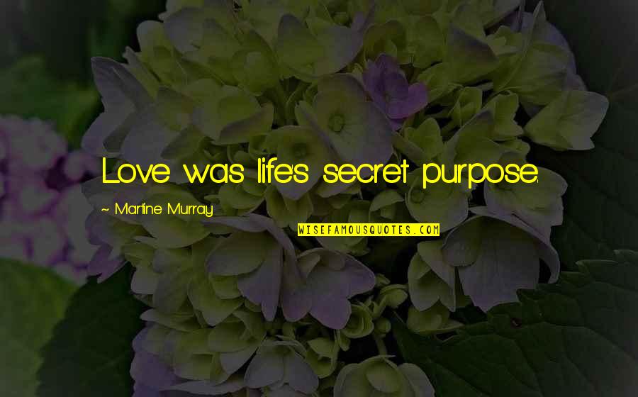 Pearline Okumakpeyi Quotes By Martine Murray: Love was life's secret purpose. Pearline Okumakpeyi Quotes By Martine Murray: Love was life's secret purpose.
