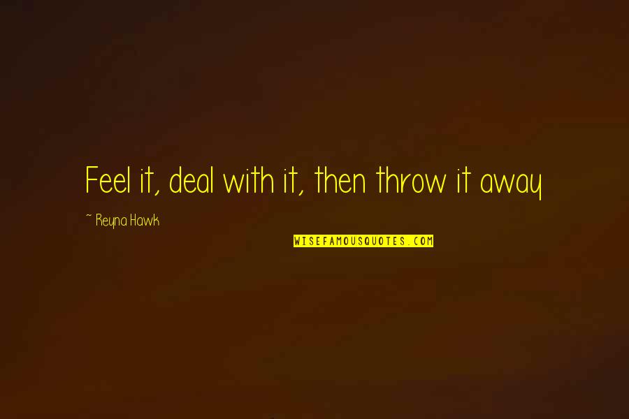 Pearline Okumakpeyi Quotes By Reyna Hawk: Feel it, deal with it, then throw it Pearline Okumakpeyi Quotes By Reyna Hawk: Feel it, deal with it, then throw it