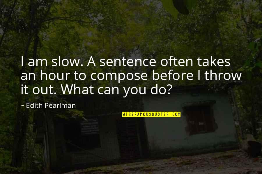 Pearlman Quotes By Edith Pearlman: I am slow. A sentence often takes an